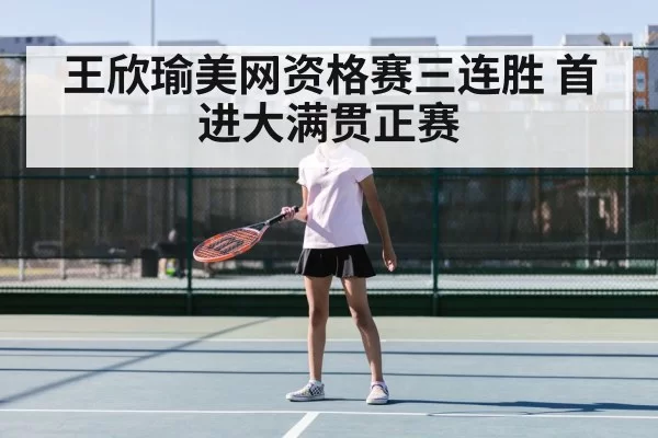 王欣瑜美网资格赛三连胜 首进大满贯正赛