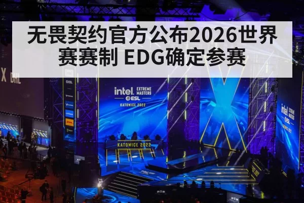 无畏契约官方公布2026世界赛赛制 EDG确定参赛